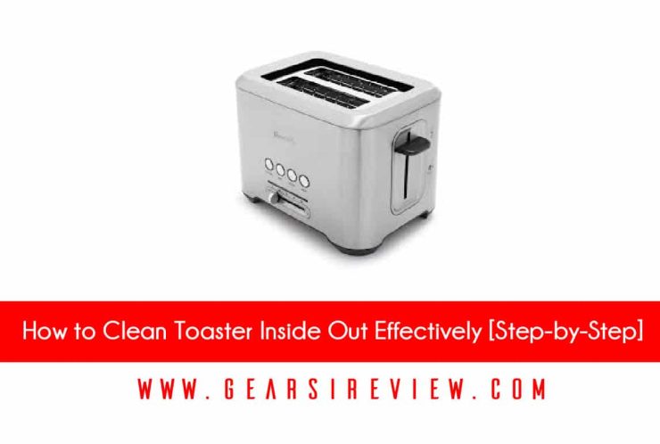 How to Clean Toaster Inside Out Effectively [Step-by-Step]