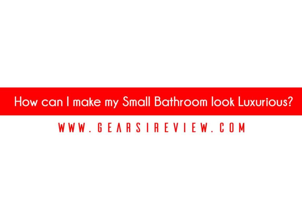 how-can-i-make-my-small-bathroom-look-luxurious